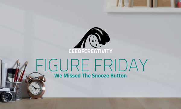 Figure Friday ( We Missed The Snooze Button)